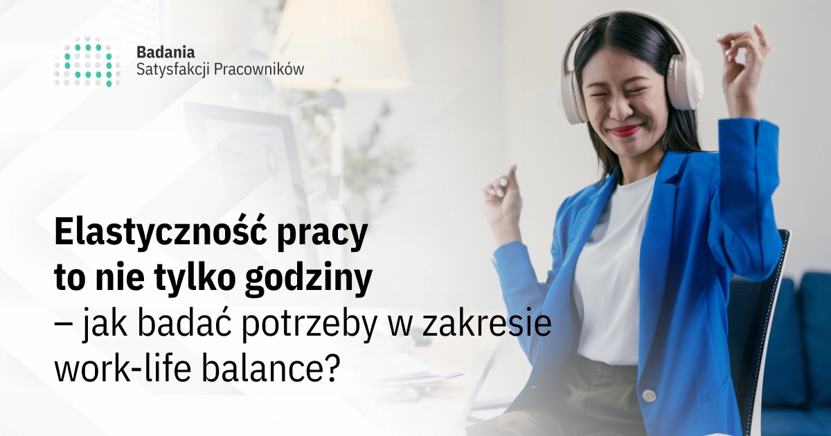 Elastyczność pracy to nie tylko godziny – jak badać potrzeby w zakresie work-life balance?